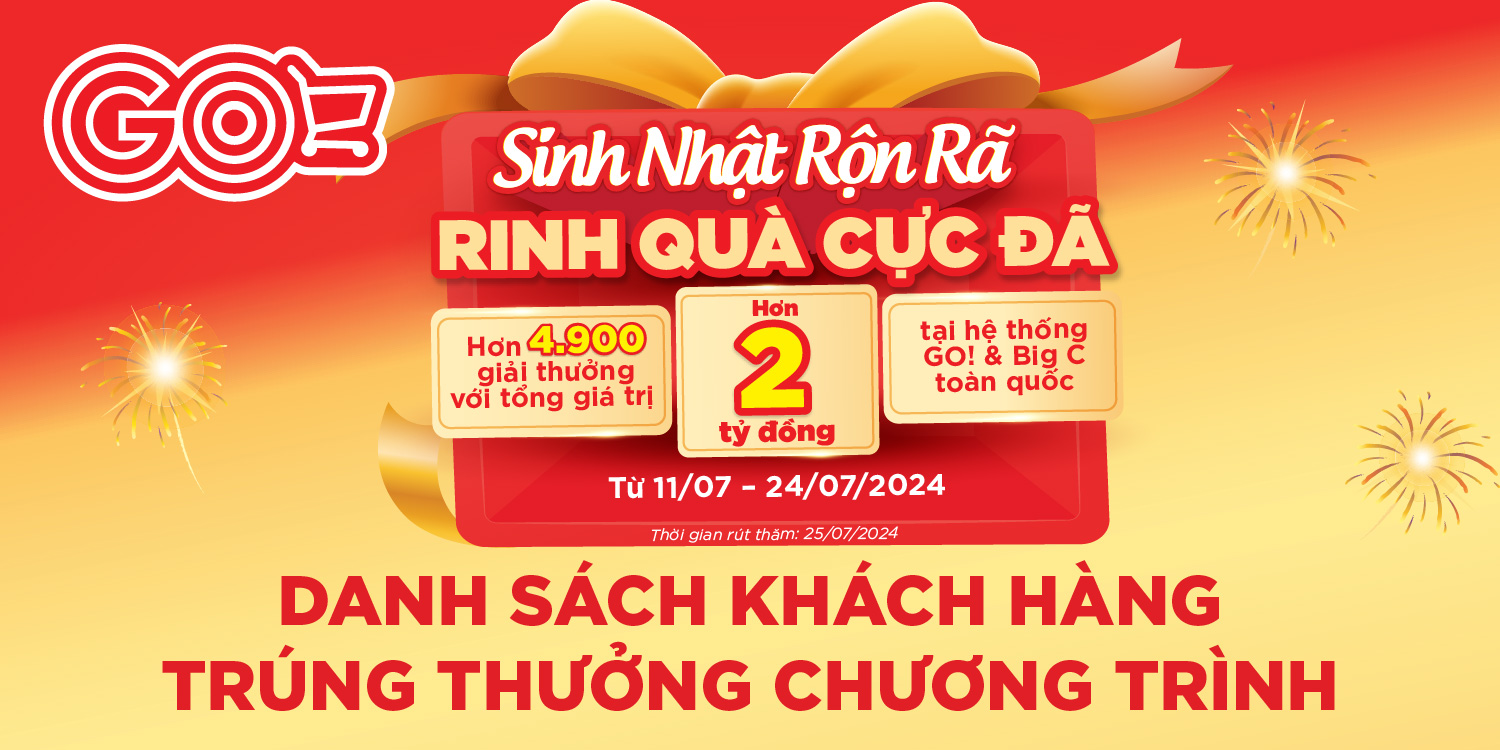 CÔNG BỐ DANH SÁCH KHÁCH HÀNG MAY MẮN CHƯƠNG TRÌNH “SINH NHẬT RỘN RÃ - RINH QUÀ CỰC ĐÃ” TẠI ĐẠI SIÊU THỊ GO!